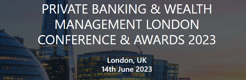 PRIVATE BANKING & WEALTH MANAGEMENT LONDON CONFERENCE & AWARDS 2023