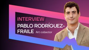 Art Collector Pablo Rodríguez-Fraile Talks About the Future of Digital Art and NFTs