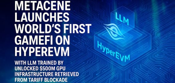 MetaCene Launches World’s First GameFi on HyperEVM with LLM Trained by Unlocked $500M GPU Infrastructure Retrieved from tariff blockade