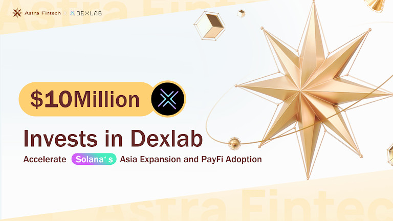 Canada FinFra Astra Fintech Invests $10M in Dexlab to Accelerate Solana‘s Asia Expansion and PayFi Adoption
