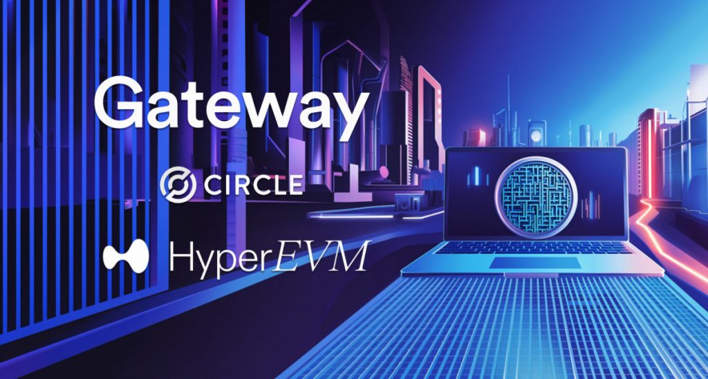 Circle Brings Gateway To HyperEVM For Instant Cross-Chain USDC Access And Efficiency
