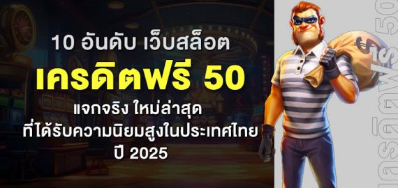 10 อันดับ เว็บสล็อต เครดิตฟรี 50 แจกจริง ใหม่ล่าสุด ที่ได้รับความนิยมสูงในประเทศไทย ปี 2025