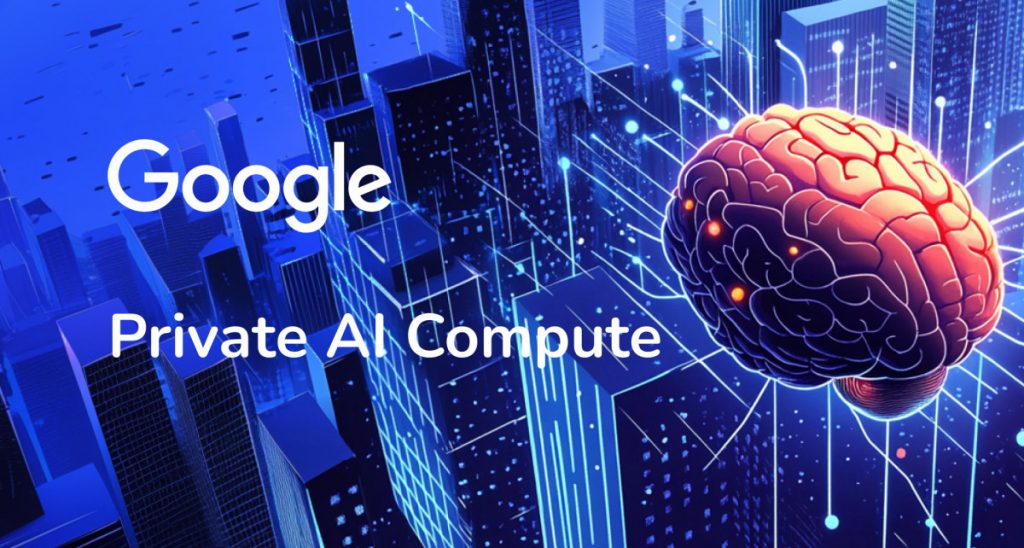 Google Unveils Private AI Compute as Next Step in Delivering Secure and Intelligent AI