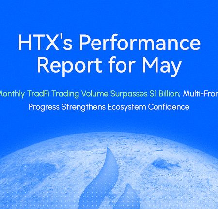 HTX Releases May Performance Report: TradFi Monthly Trading Volume Surpasses $1 Billion, While Multi-Front Progress Rebuilds Ecosystem Confidence