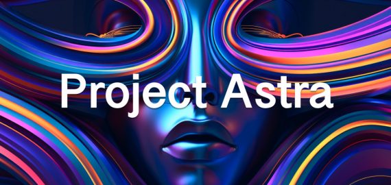 The Next Frontier: Project Astra and the Future of AI at Google