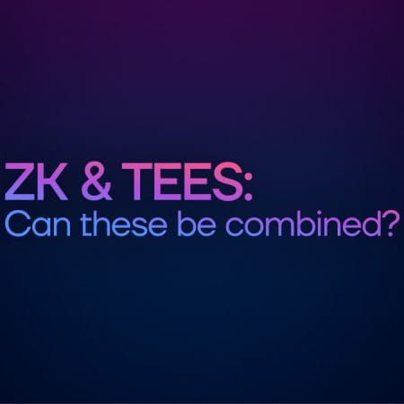 ZKPs & TEEs: Can These Be Combined?