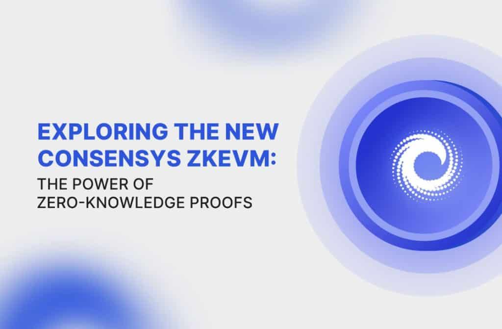 Exploring the New ConsenSys zkEVM: The Power of Zero-Knowledge Proofs