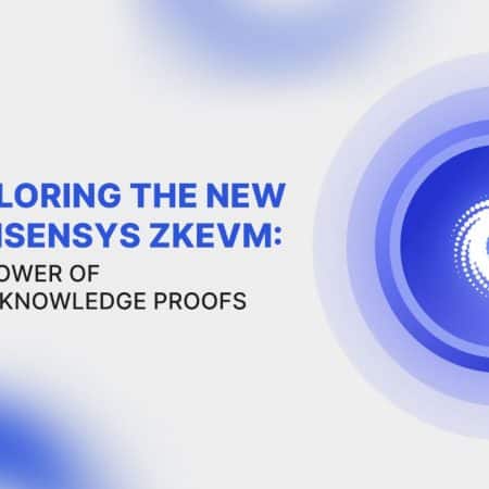 Exploring the New ConsenSys zkEVM: The Power of Zero-Knowledge Proofs