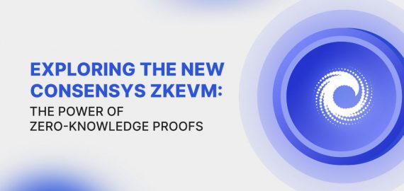 Exploring the New ConsenSys zkEVM: The Power of Zero-Knowledge Proofs