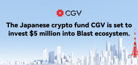 The Japanese Crypto Fund CGV will Invest $5 Million in Blast Ecosystem