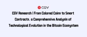 CGV Research | From Colored Coins to Smart Contracts, a Comprehensive Analysis of Technological Evolution in the Bitcoin Ecosystem