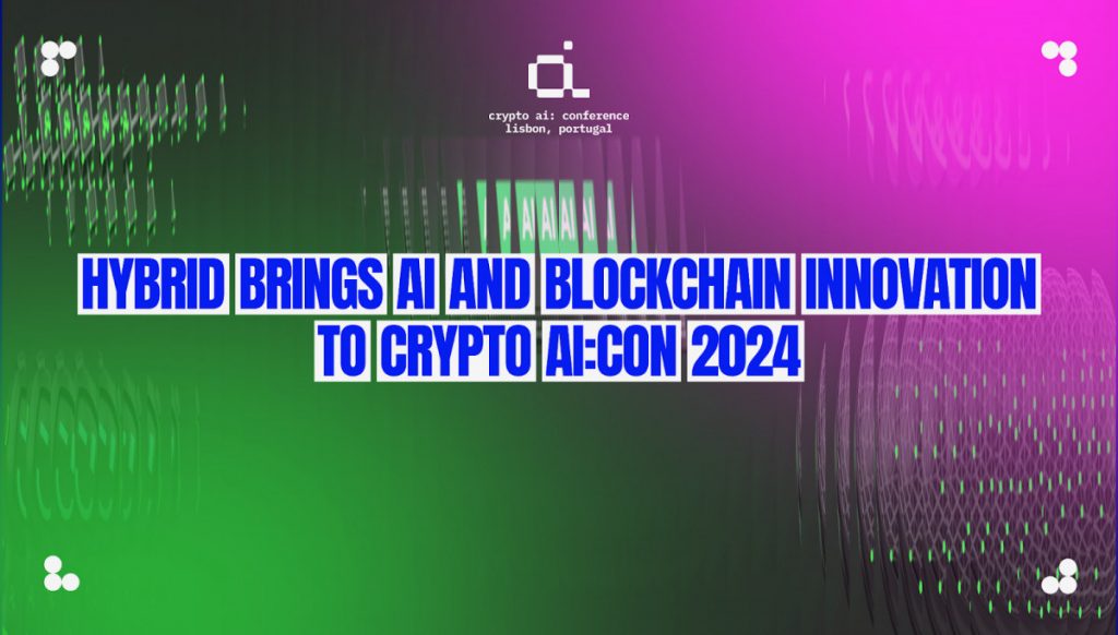 Hybrid Brings AI and Blockchain Innovation to Crypto AI:CON 2024 in Lisbon