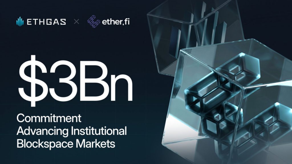 ETHGas and ether.fi Strike $3Bn Deal to Advance Institutional Blockspace Markets