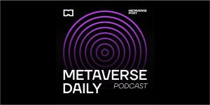 The Metaverse Daily Podcast for June 20, 2022